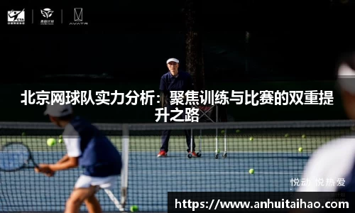北京网球队实力分析：聚焦训练与比赛的双重提升之路
