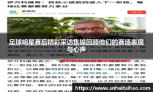足球明星赛后精彩采访集锦回顾他们的赛场表现与心声