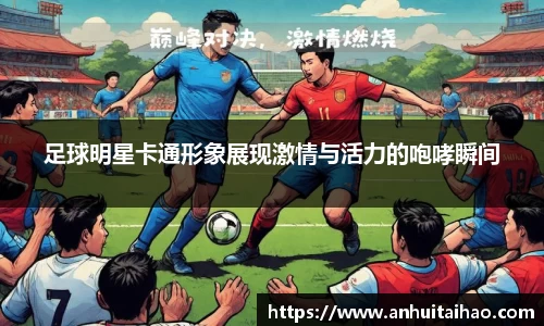 足球明星卡通形象展现激情与活力的咆哮瞬间