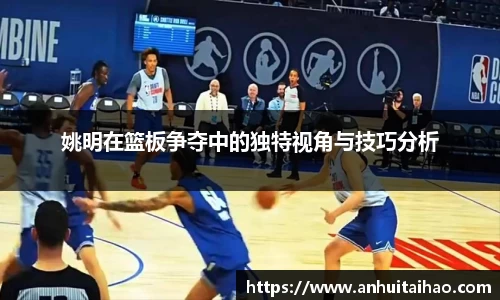 姚明在篮板争夺中的独特视角与技巧分析